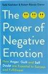 The Power Of Negative Emotion: How Anger, Guilt And Self Doubt Are Essential To Success And Fulfillment