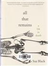 All That Remains : A Life in Death